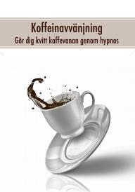 Koffeinavvänjning – gör dig kvitt kaffevanan genom hypnos